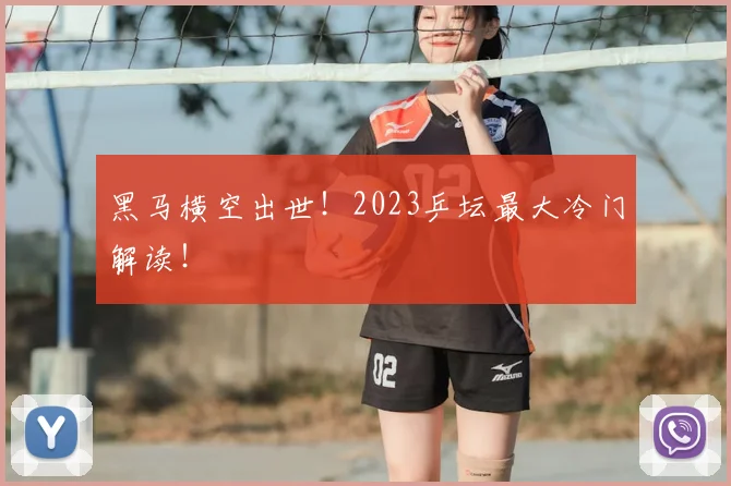 黑马横空出世!2023乒坛最大冷门解读!